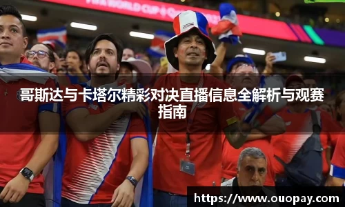 哥斯达与卡塔尔精彩对决直播信息全解析与观赛指南
